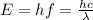 E = hf= \frac{hc}{\lambda}