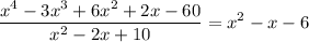\displaystyle\frac{x^4-3x^3+6x^2+2x-60}{x^2-2x+10} = x^2-x-6