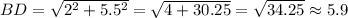 BD = \sqrt{2^2 + 5.5^2}=\sqrt{4+30.25}=\sqrt{34.25}\approx 5.9