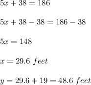 5x+38=186\\ \\5x+38-38=186-38\\ \\5x=148\\ \\x=29.6\ feet\\ \\y=29.6+19=48.6 \ feet