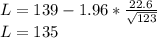 L= 139-1.96*\frac{22.6}{\sqrt{123}}\\L=135
