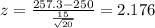 z=\frac{257.3-250}{\frac{15}{\sqrt{20}}}=2.176
