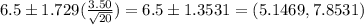 6.5 \pm 1.729(\frac{3.50}{\sqrt{20}} ) = 6.5 \pm 1.3531 = (5.1469 ,7.8531)