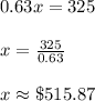 0.63x = 325\\\\x=\frac{325}{0.63}\\\\x\approx \$515.87
