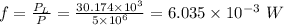 f = \frac{P_{L}}{P} = \frac{30.174\times 10^{3}}{5\times 10^{6}} = 6.035\times 10^{- 3}\ W