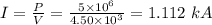 I = \frac{P}{V} = \frac{5\times 10^{6}}{4.50\times 10^{3}} = 1.112\ kA