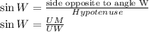 \sin W = \frac{\textrm{side opposite to angle W}}{Hypotenuse}\\ \sin W=\frac{UM}{UW} \\