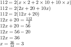 112=2(x\times2+2\times10+10\times x)\\112=2(2x+20+10x)\\112=2(12x+20)\\12x+20=\frac{112}{2}\\12x+20=56\\12x=56-20\\12x=36\\x=\frac{36}{12}=3