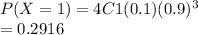 P(X=1) = 4C1(0.1)(0.9)^3 \\= 0.2916