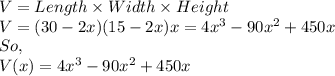 V = Length\times Width\times Height\\V = (30 - 2x)(15-2x)x= 4x^3-90x^2+450x\\So,\\V(x) = 4x^3-90x^2+450x
