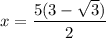 x = \displaystyle\frac{5(3-\sqrt{3})}{2}}