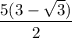 \displaystyle\frac{5(3-\sqrt{3})}{2}