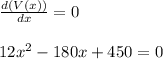 \frac{d(V(x))}{dx} = 0\\\\12x^2 - 180x +450 = 0