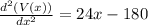 \frac{d^2(V(x))}{dx^2} = 24x - 180