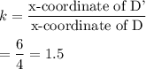 k=\dfrac{\text{x-coordinate of D'}}{\text{\text{x-coordinate of D}}}\\\\=\dfrac{6}{4}=1.5