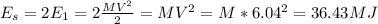 E_s = 2E_1 = 2\frac{MV^2}{2} = MV^2 = M*6.04^2 = 36.43M J