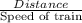 \frac{Distance}{\text{Speed of train}}