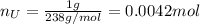 n_{U}=\frac{1 g}{238g/mol}=0.0042 mol