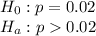 H_0: p = 0.02\\H_a : p 0.02