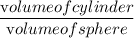 \dfrac{\textrm volume of cylinder}{\textrm volume of sphere}