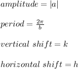 amplitude=|a|\\\\period=\frac{2\pi}{b}\\\\vertical\ shift=k\\\\horizontal\ shift=h