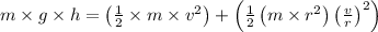 m \times g \times h=\left(\frac{1}{2} \times m \times v^{2}\right)+\left(\frac{1}{2}\left(m \times r^{2}\right)\left(\frac{v}{r}\right)^{2}\right)