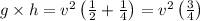 g \times h=v^{2}\left(\frac{1}{2}+\frac{1}{4}\right)=v^{2}\left(\frac{3}{4}\right)