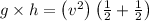g \times h=\left(v^{2}\right)\left(\frac{1}{2}+\frac{1}{2}\right)