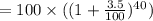 = 100 \times ((1+\frac {3.5}{100})^{40})
