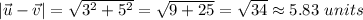 |\vec{u}-\vec{v}|=\sqrt{3^2+5^2}=\sqrt{9+25}=\sqrt{34}\approx 5.83\ units