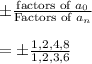 \pm\frac{\text{factors of }a_0}{\text{Factors of }a_n}\\\\=\pm\frac{1,2,4,8}{1,2,3,6}