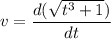 v=\dfrac{d(\sqrt{t^3+1})}{dt}