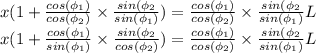 x(1+\frac{cos(\phi_1)}{cos(\phi_2)}\times \frac{sin(\phi_2}{sin(\phi_1)})=\frac{cos(\phi_1)}{cos(\phi_2)}\times \frac{sin(\phi_2}{sin(\phi_1)}L\\x(1+\frac{cos(\phi_1)}{sin(\phi_1)}\times \frac{sin(\phi_2}{cos(\phi_2)})=\frac{cos(\phi_1)}{cos(\phi_2)}\times \frac{sin(\phi_2}{sin(\phi_1)}L