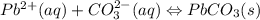 Pb^{2+}(aq)+CO_{3}^{2-}(aq)\Leftrightarrow PbCO_{3}(s)