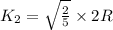 K_{2}=\sqrt{\frac{2}{5}}\times 2R