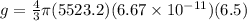 g = \frac{4}{3}\pi (5523.2) (6.67 \times 10^{-11})(6.5)