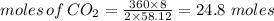 moles\,of\,CO_{2}=\frac{360\times 8}{2\times58.12}=24.8 \,\,moles