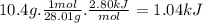 10.4g.\frac{1mol}{28.01g} .\frac{2.80kJ}{mol} =1.04kJ