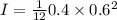 I=\frac{1}{12} 0.4\times 0.6^2