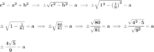 \bf c^2=a^2+b^2\implies \pm\sqrt{c^2-b^2}=a\implies \pm\sqrt{1^2-\left( \frac{1}{9} \right)^2}=a&#10;\\\\\\&#10;\pm\sqrt{1-\frac{1}{81}}=a\implies \pm\sqrt{\frac{80}{81}}=a\implies \pm\cfrac{\sqrt{80}}{\sqrt{81}}=a\implies \pm\cfrac{\sqrt{4^2\cdot 5}}{\sqrt{9^2}}=a&#10;\\\\\\&#10;\pm\cfrac{4\sqrt{5}}{9}=a