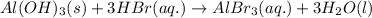 Al(OH)_{3}(s)+3HBr(aq.)\rightarrow AlBr_{3}(aq.)+3H_{2}O(l)