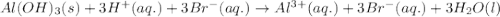 Al(OH)_{3}(s)+3H^{+}(aq.)+3Br^{-}(aq.)\rightarrow Al^{3+}(aq.)+3Br^{-}(aq.)+3H_{2}O(l)
