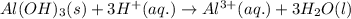 Al(OH)_{3}(s)+3H^{+}(aq.)\rightarrow Al^{3+}(aq.)+3H_{2}O(l)