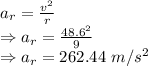 a_r=\frac{v^2}{r}\\\Rightarrow a_r=\frac{48.6^2}{9}\\\Rightarrow a_r=262.44\ m/s^2