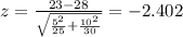 z=\frac{23-28}{\sqrt{\frac{5^2}{25}+\frac{10^2}{30}}}=-2.402