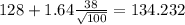 128+1.64\frac{38}{\sqrt{100}}=134.232