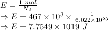 E=\frac{1\ mol}{N_A}\\\Rightarrow E=467\times 10^{3}\times \frac{1}{6.022\times 10^{23}}\\\Rightarrow E=7.7549\times 10{19}\ J