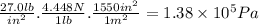 \frac{27.0lb}{in^{2}} .\frac{4.448N}{1lb} .\frac{1550in^{2}}{1m^{2} } =1.38 \times 10^{5} Pa