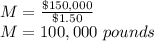 M=\frac{\$150,000}{\$1.50} \\M=100,000 \ pounds