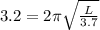 3.2 = 2\pi \sqrt{\frac{L}{3.7} }